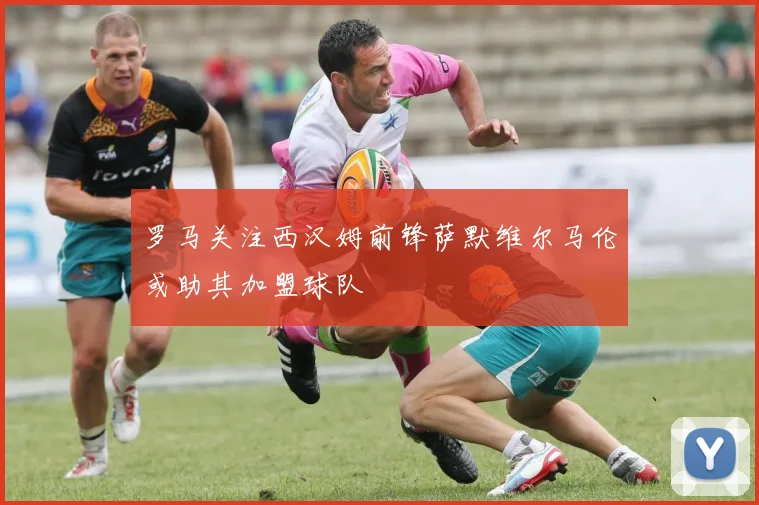 罗马关注西汉姆前锋萨默维尔马伦或助其加盟球队